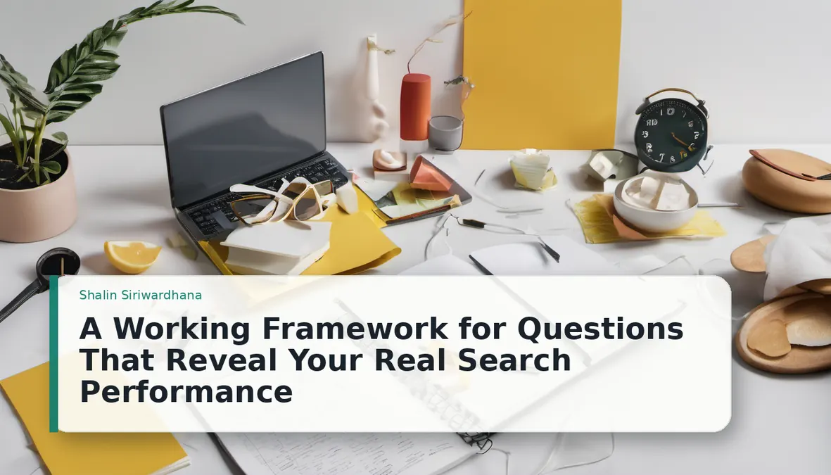 A Working Framework for Questions That Reveal Your Real Search Performance