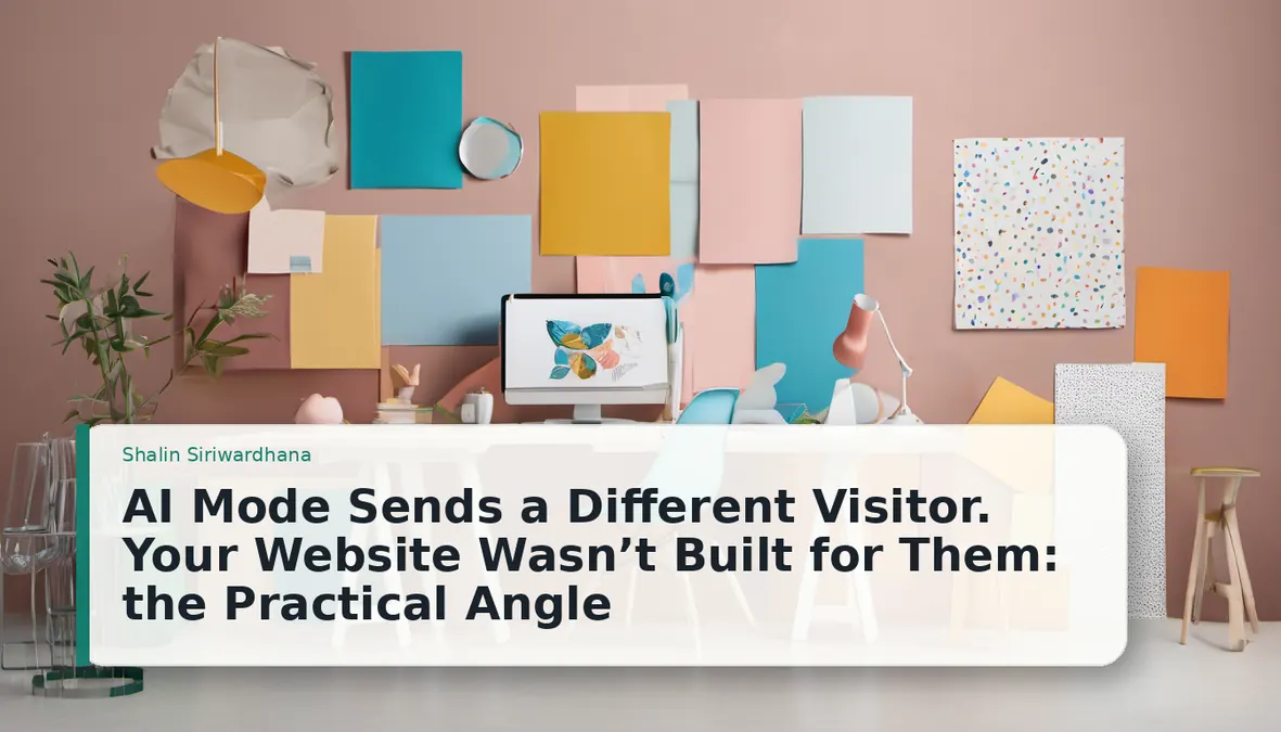 AI Mode Sends a Different Visitor. Your Website Wasn’t Built for Them: the Practical Angle