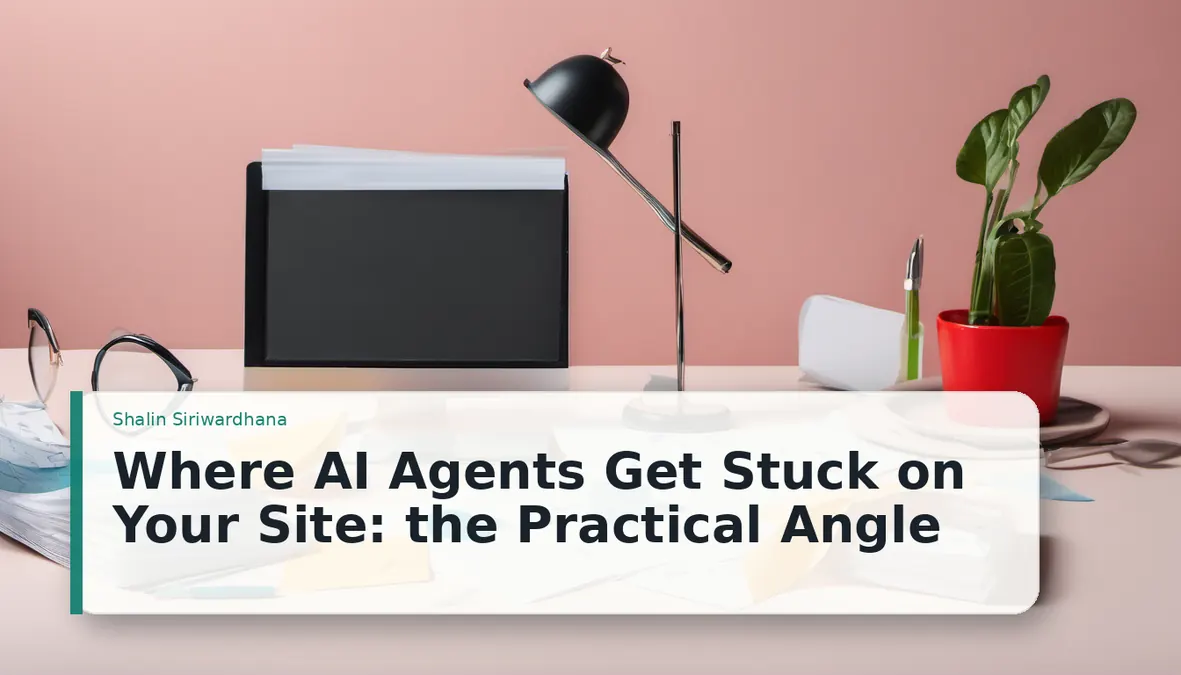 Where AI Agents Get Stuck on Your Site: the Practical Angle