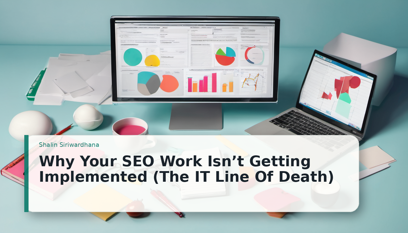 Why Your SEO Work Isn’t Getting Implemented (The IT Line Of Death)